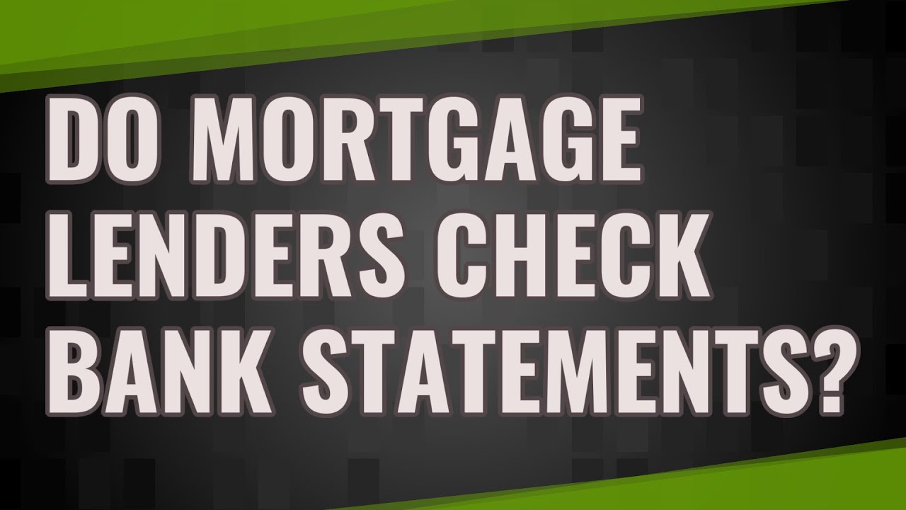 Do mortgage lenders check bank statements?