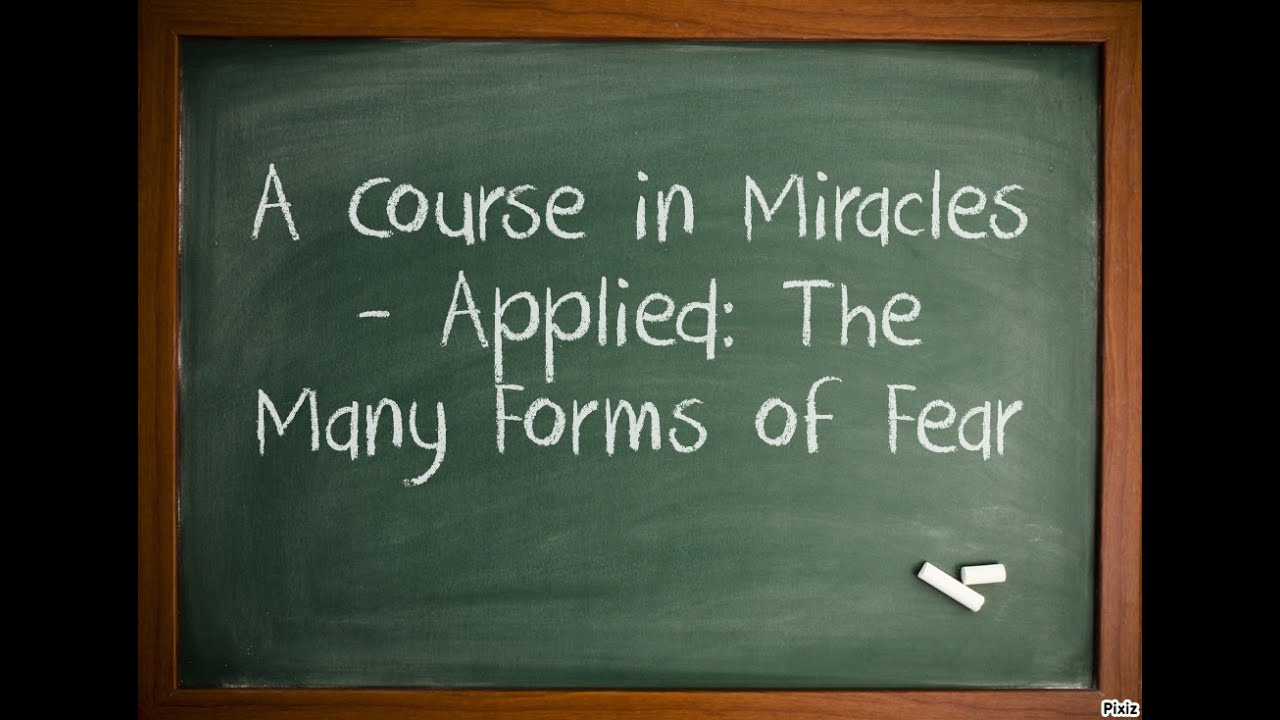 A Course In Miracles - Applied: The Many Forms of Fear
