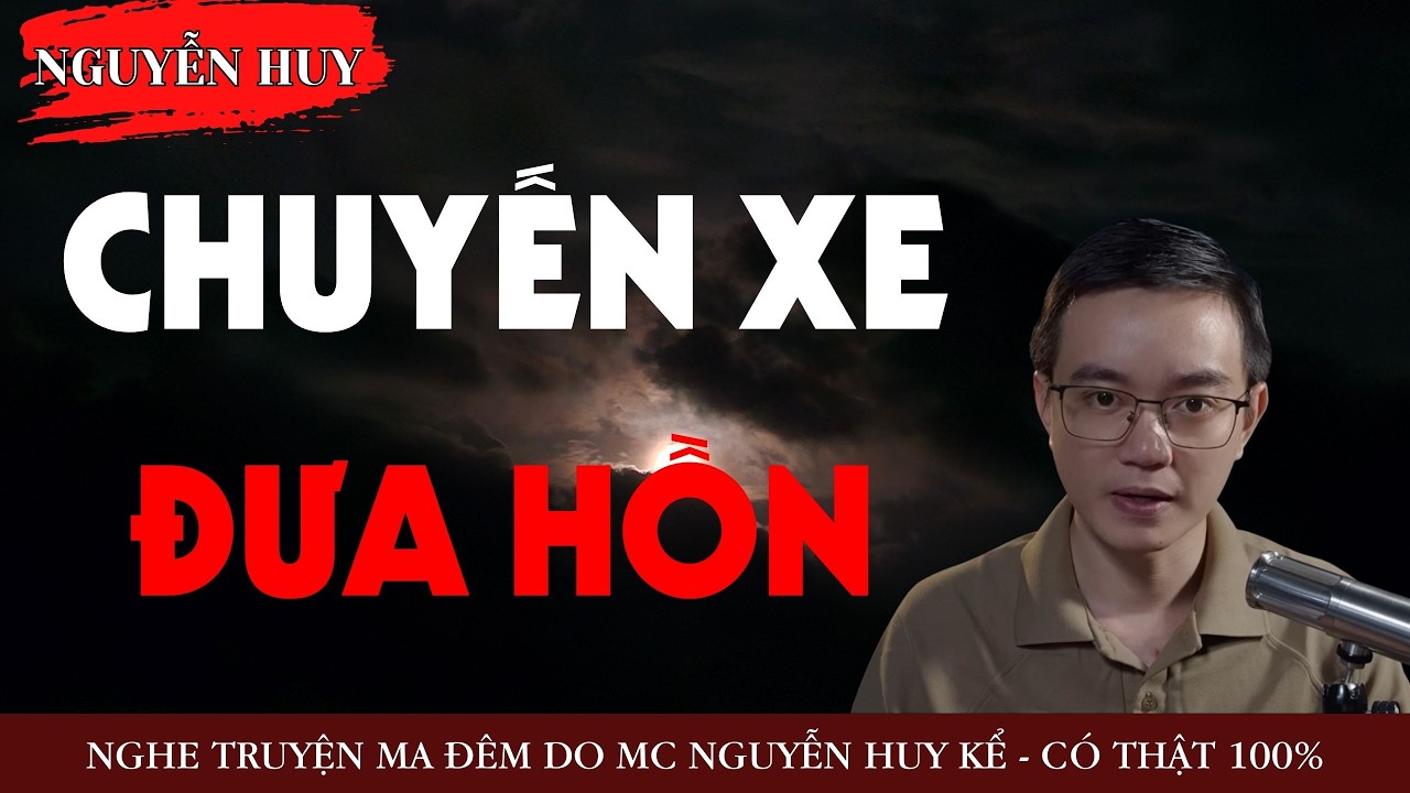 AUDIO NGUYỄN HUY : CHUYẾN XE ĐƯA HỒN - TRUYỆN MA KINH DỊ CÓ THẬT DO NGUYỄN HUY KỂ
