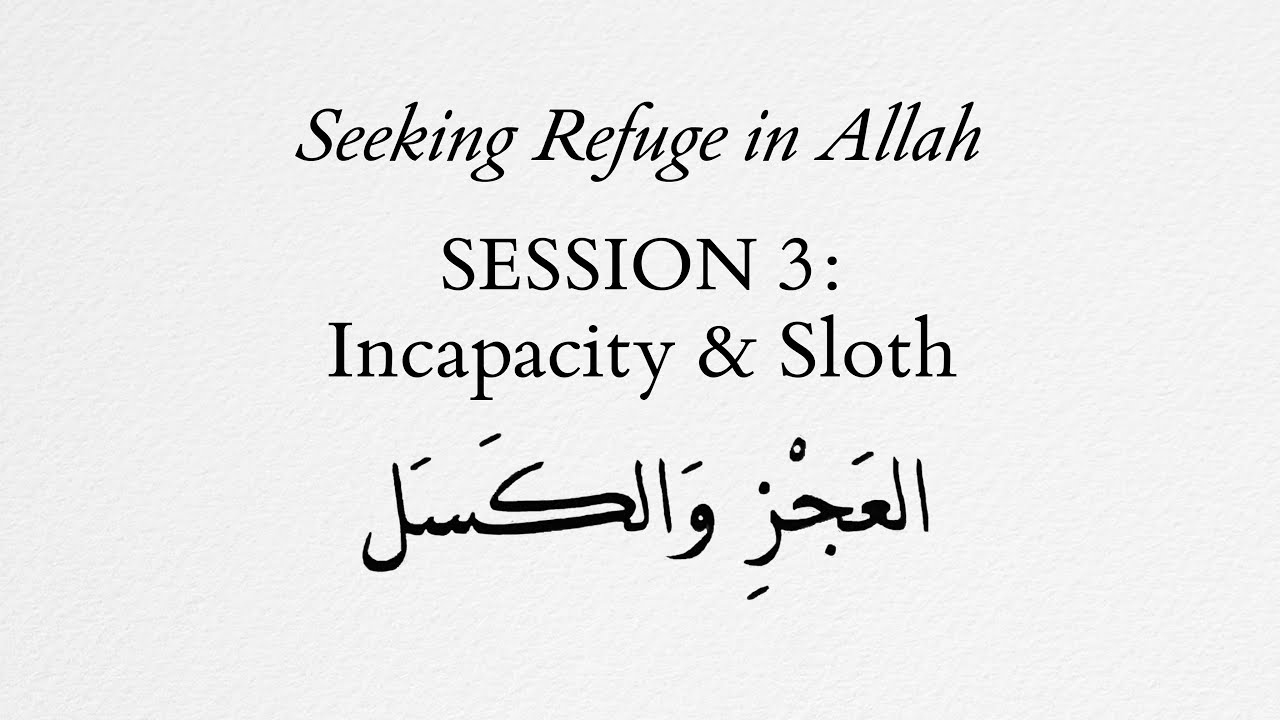 Seeking Refuge in Allah Session 3: Incapacity & Sloth