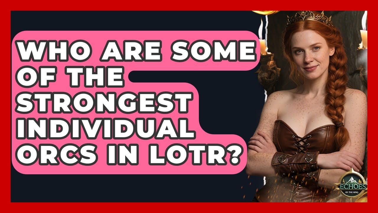 Who Are Some Of The Strongest Individual Orcs In LOTR? - Test
