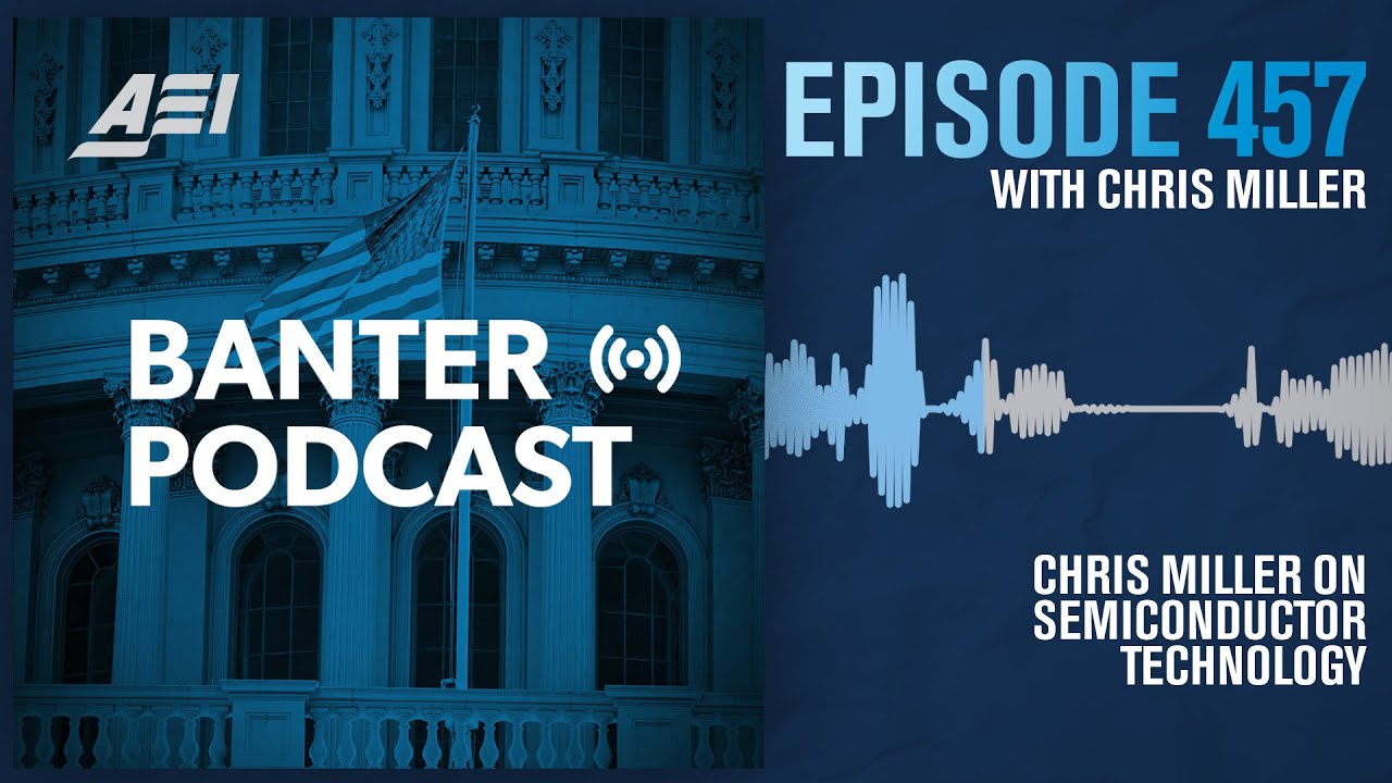 Banter&mdash;Chris Miller on Semiconductor Technology | AEI PODCAST PREVIEW
