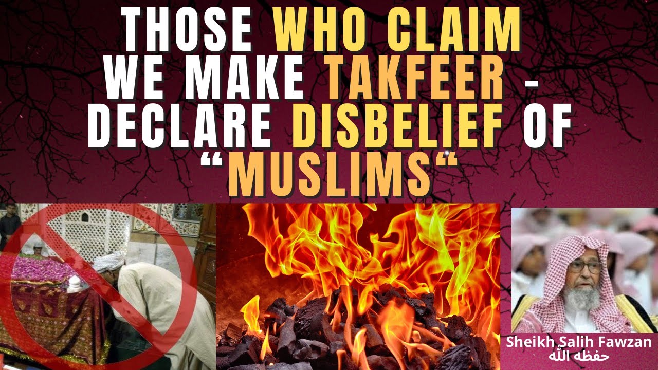 THOSE who CLAIM WE make TAKFEER - DECLARE DISBELIEF - of 