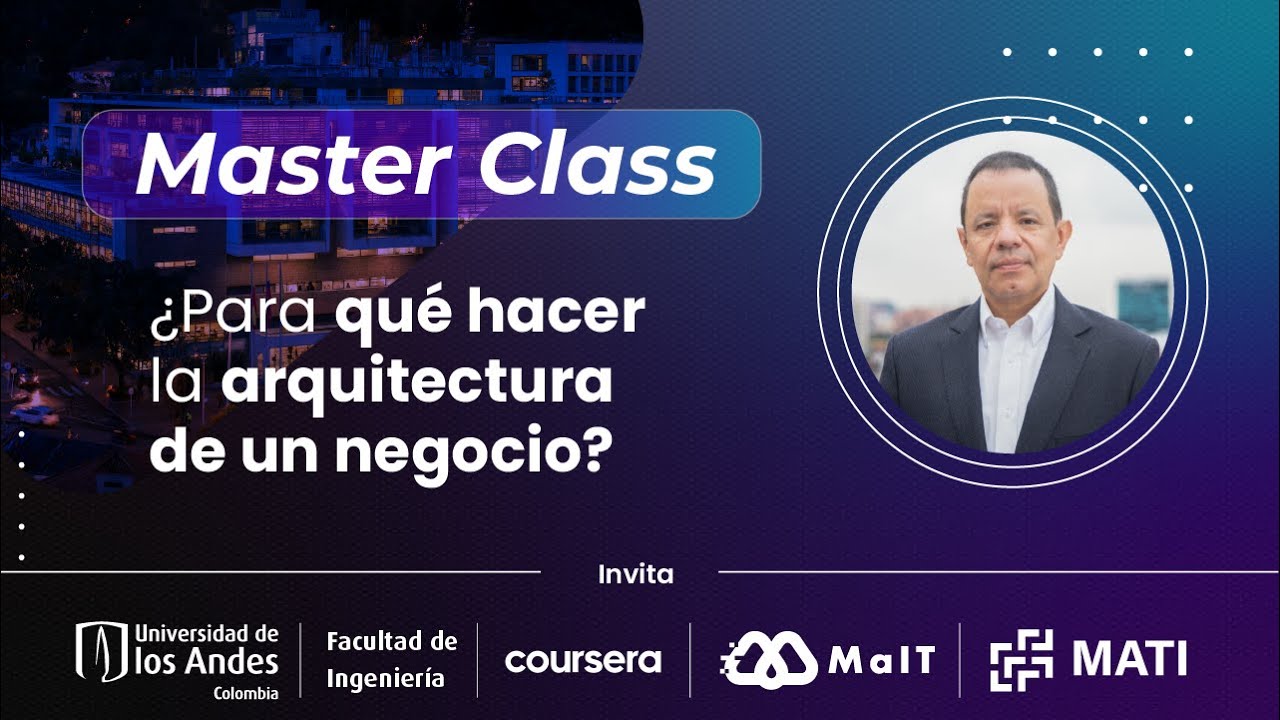 Master Class: ¿Para qué hacer la arquitectura de un negocio?