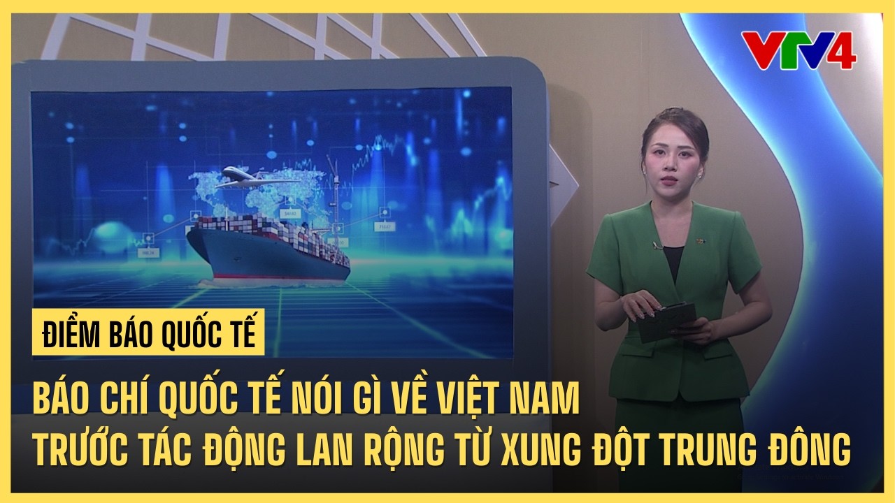 Báo chí quốc tế nói gì về Việt Nam trước tác động từ xung đột ở Trung Đông | VTV4