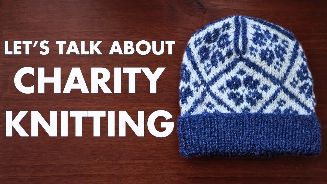 Knitting for Charity | Free Patterns, Yarn Ideas, and Choosing the Right Charity for You!