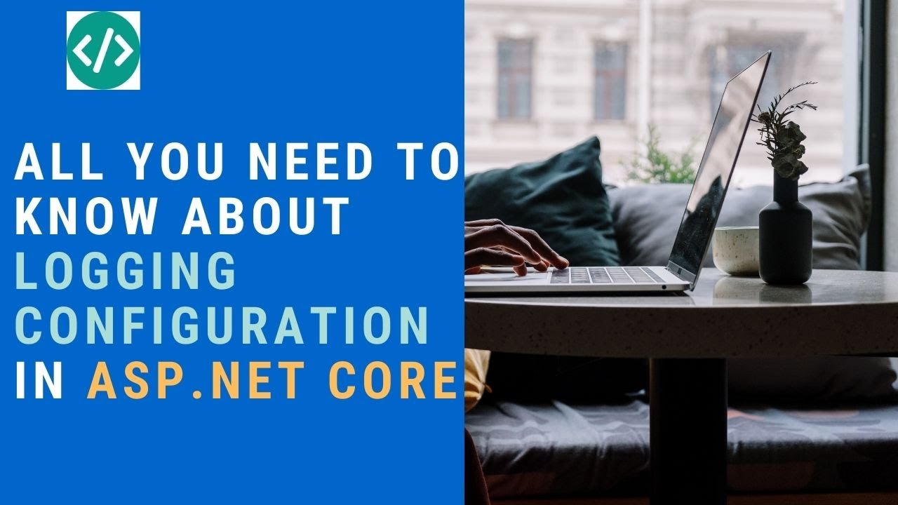 All you need to know about logging configuration in Asp.Net Core