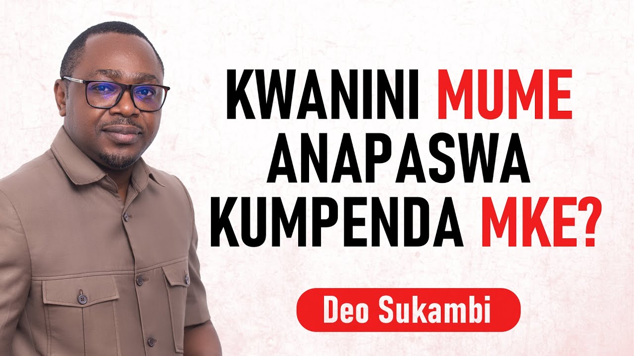 KWANINI MUME ANAPASWA KUMPENDA MKE? | Deo Sukambi