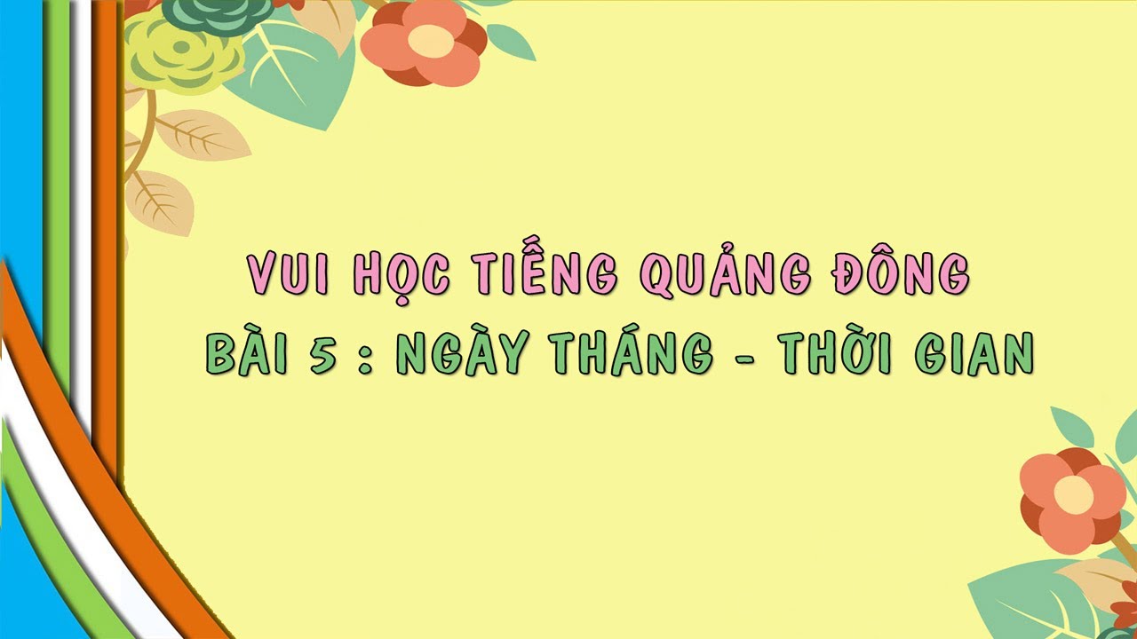 Vui Học Tiếng Quảng Đông - Bài 5 - Ngày Tháng - Thời Gian