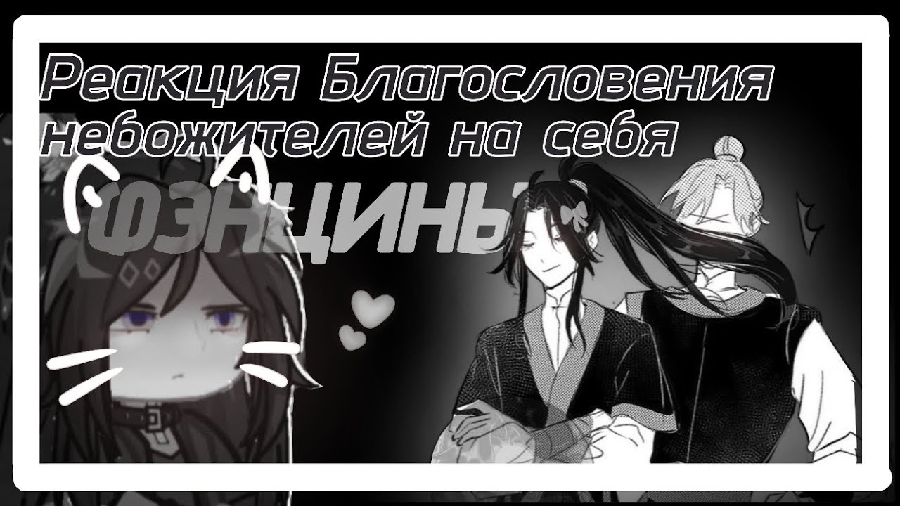 РЕАКЦИЯ БЛАГОСЛОВЕНИЯ НЕБОЖИТЕЛЕЙ НА СЕБЯ 3/3 часть (ФэнЦины) смотреть на 0,5х