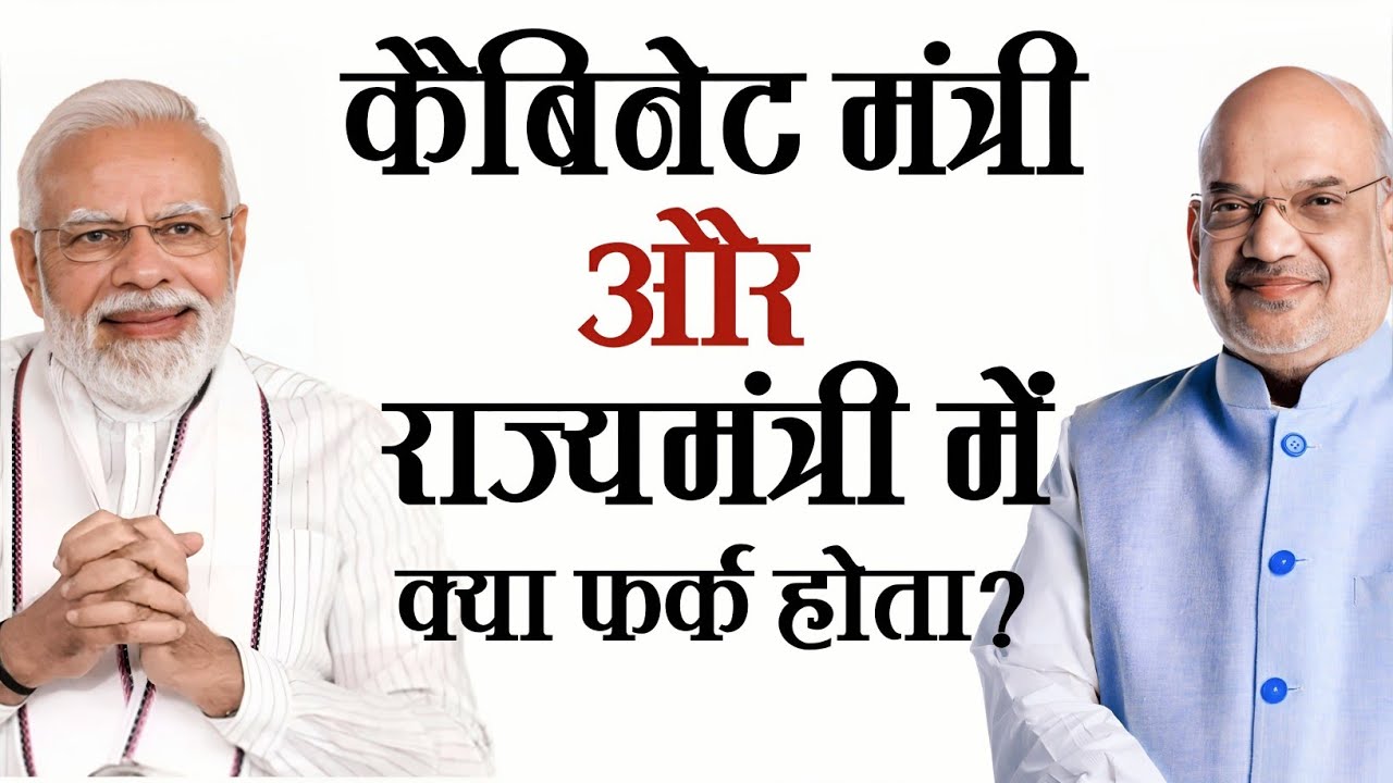 कैबिनेट मंत्री राज्यमंत्री और राज्यमंत्री (स्वतंत्र प्रभार) इनमे क्या अंतर होता है? ये क्या काम करते