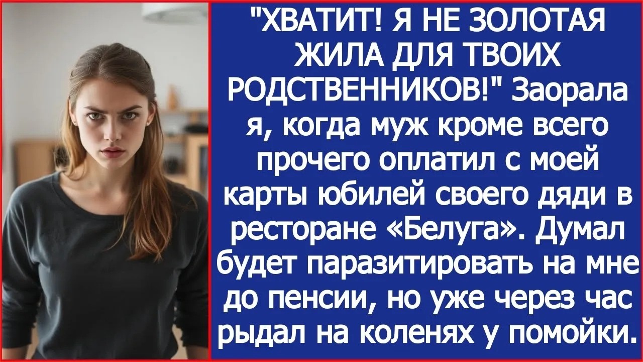 ХВАТИТ! Я НЕ ЗОЛОТАЯ ЖИЛА ДЛЯ ТВОИХ РОДСТВЕННИКОВ!  Заорала я