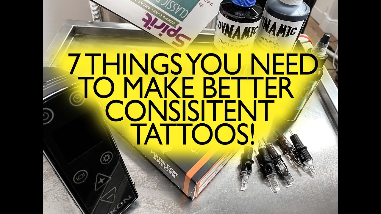 7 THINGS YOU NEED TO MAKE BETTER CONSISTENT TATTOOS!