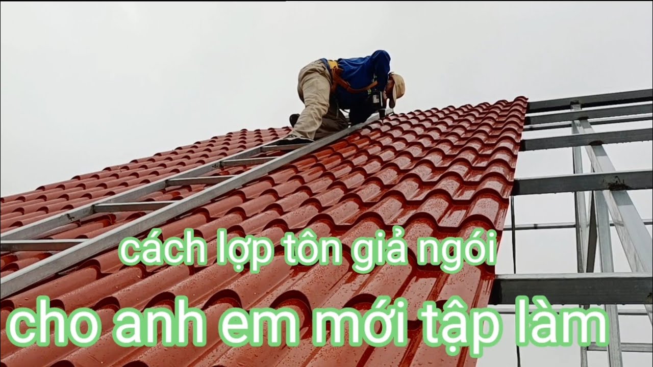 Cách lợp tôn giả ngói, chia sẻ cho những người mới làm