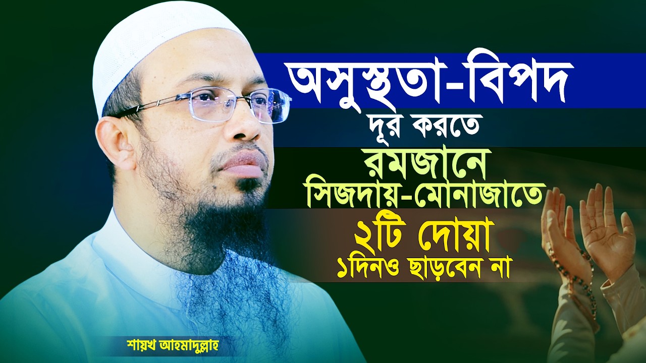 যারা অসুস্থ, বিপদে আছেন রমজানে সিজদায় মোনাজাতে ২টি দোয়া পড়া ছাড়বেন না! Shaikh Ahmadullah