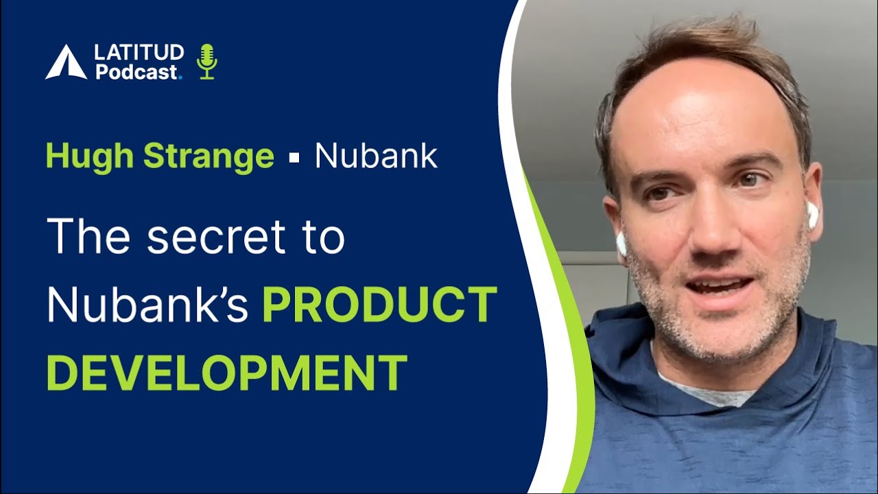 Latitud Podcast #136 - The Secret to Nubank's Product Development: Hugh Strange