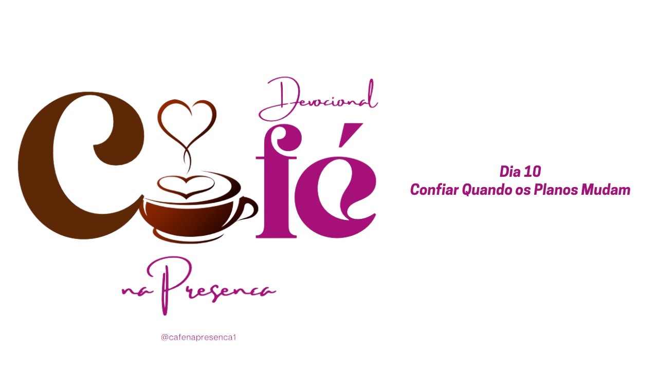 DEVOCIONAL CAFÉ NA PRESENÇA (10/02/26) - CONFIAR QUANDO OS PLANOS MUDAM / By FABIANA BARBOSA