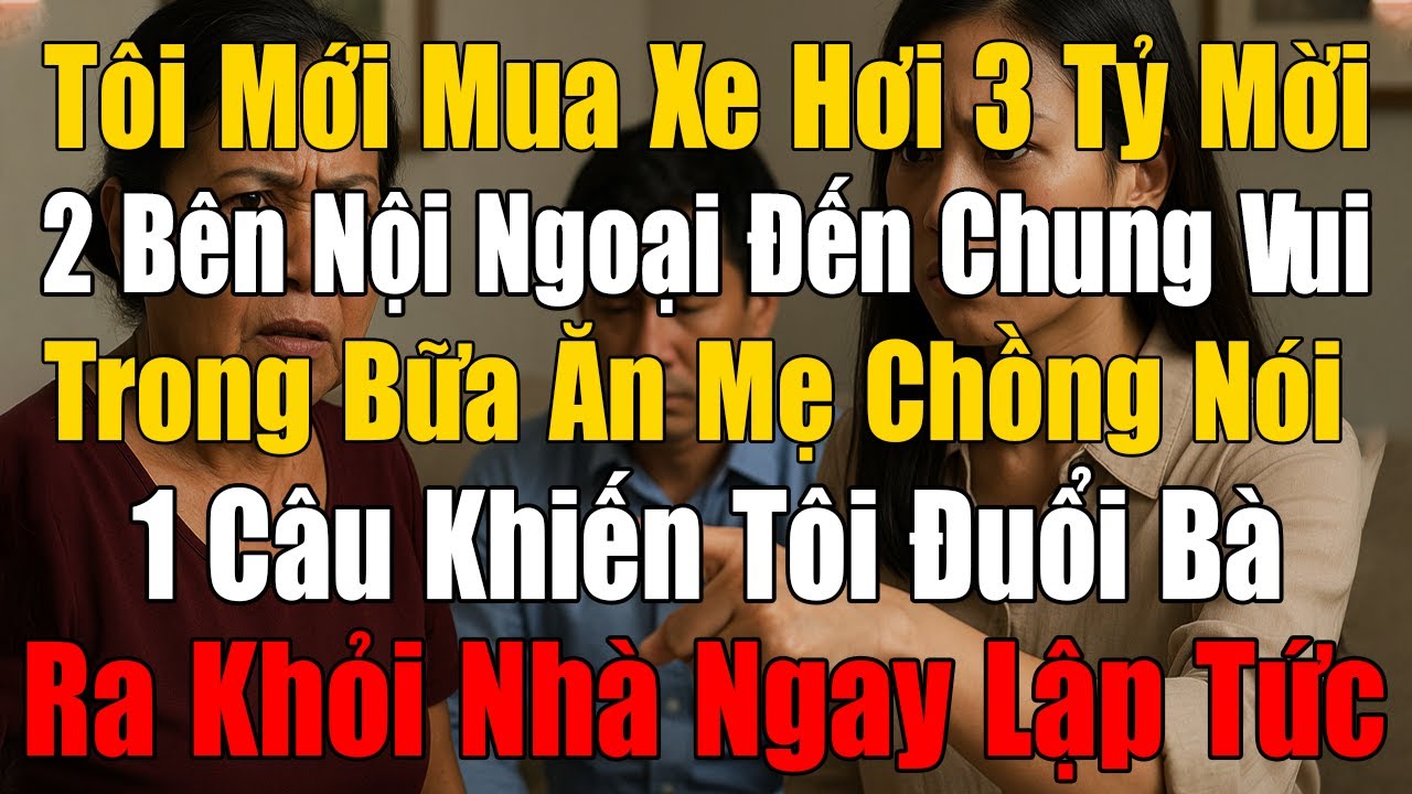 Tôi Mới Mua Ô Tô 3 Tỷ Mời 2 Bên Nội Ngoại Đến Chung Vui! Trong Bữa Ăn Mẹ Chồng Nói 1 Câu Khiến Tôi..