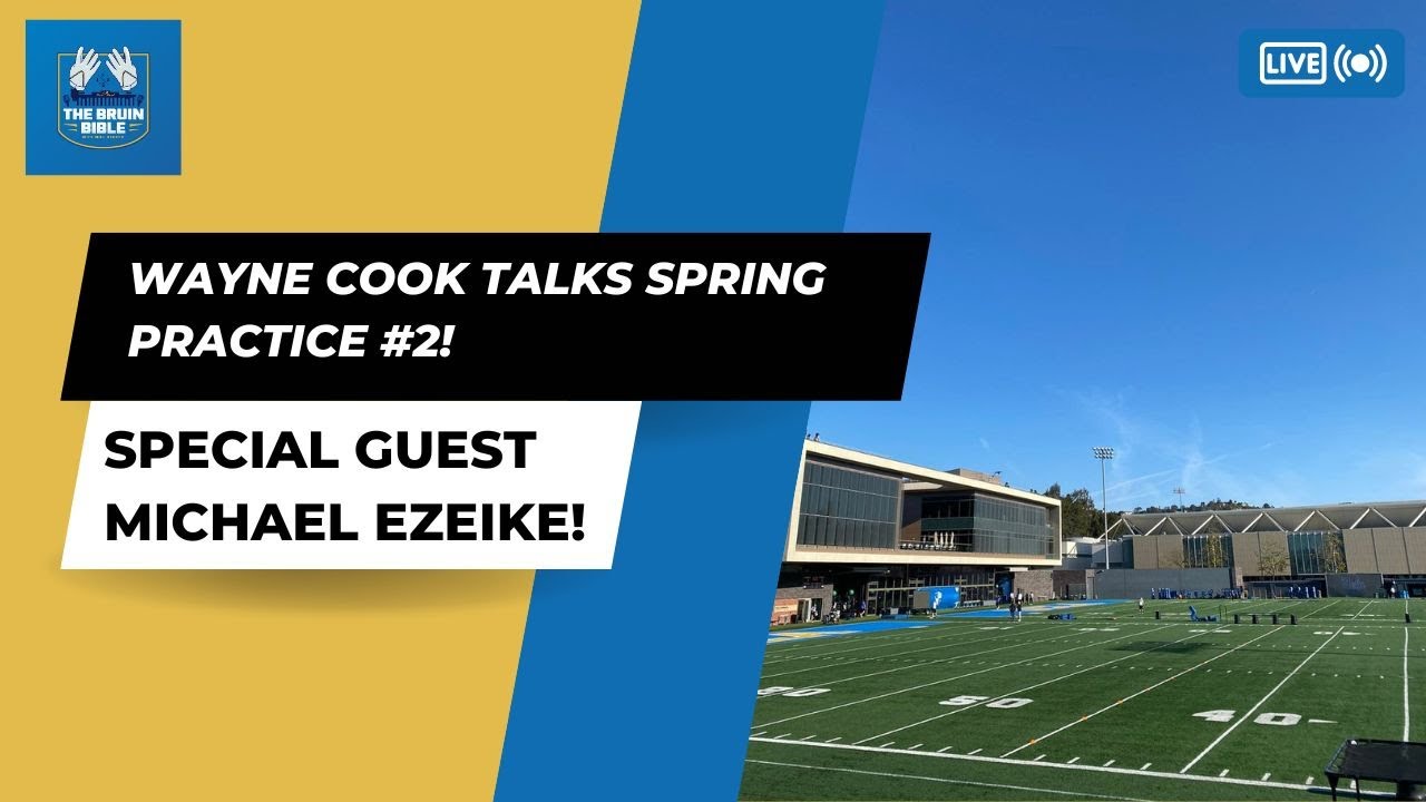 Bruin Bible: Recap of Spring Practice Day #2 With Wayne Cook + Michael Ezeike Interview