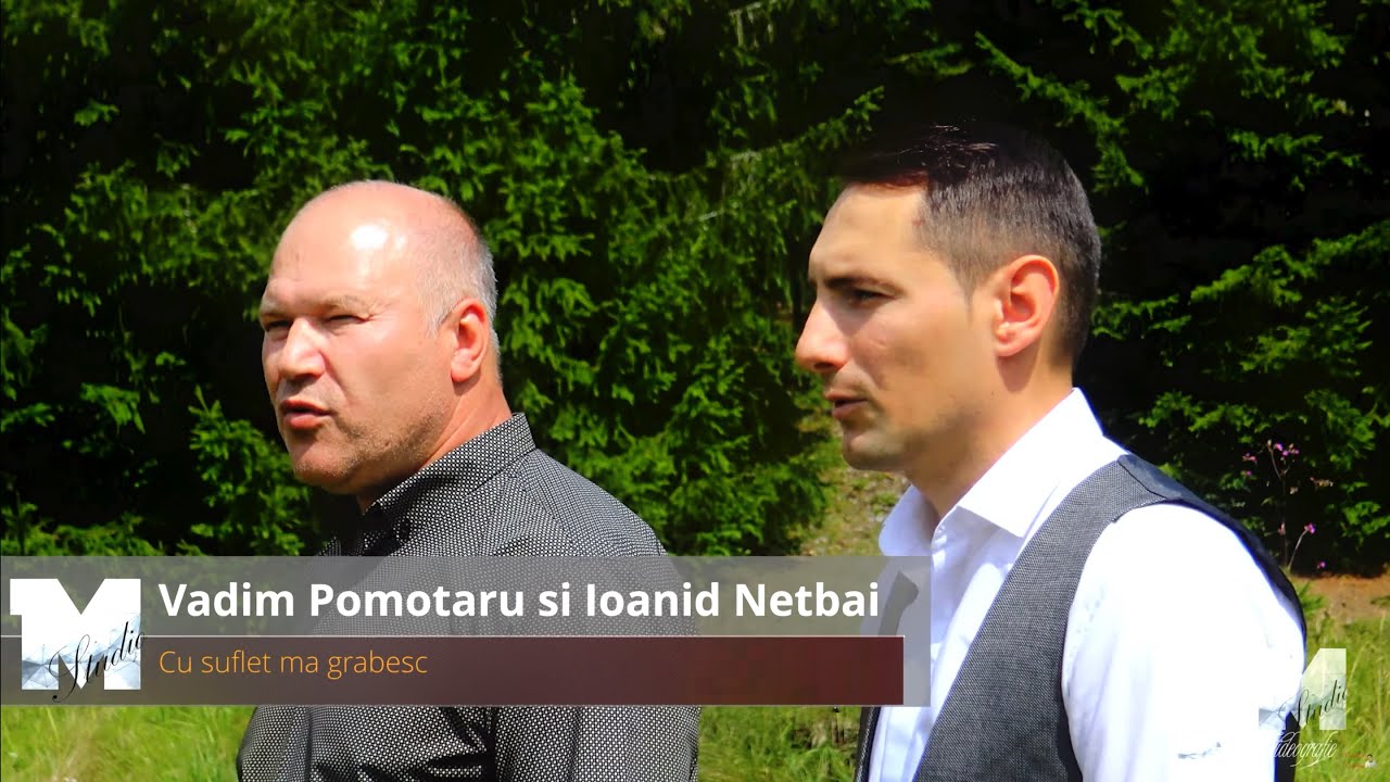 Vadim Pomotaru și Ioanid Netbai - Cu suflet mă grăbesc