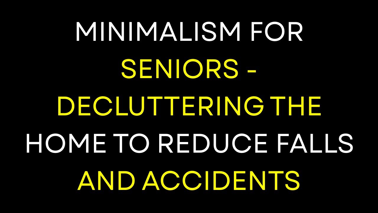 Minimalism for Seniors - Decluttering the Home to Reduce Falls and Accidents