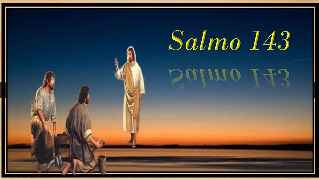 A - SALMO 143  ORACION PODEROSA DE SUPLICA Y LIBERACION EN TI HE PUESTO MI CONFIANZA