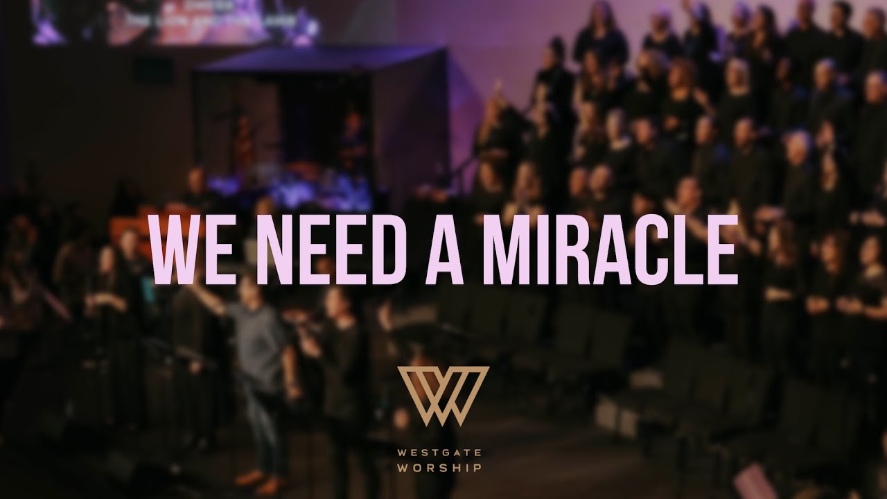 We Need A Miracle | Westgate Worship