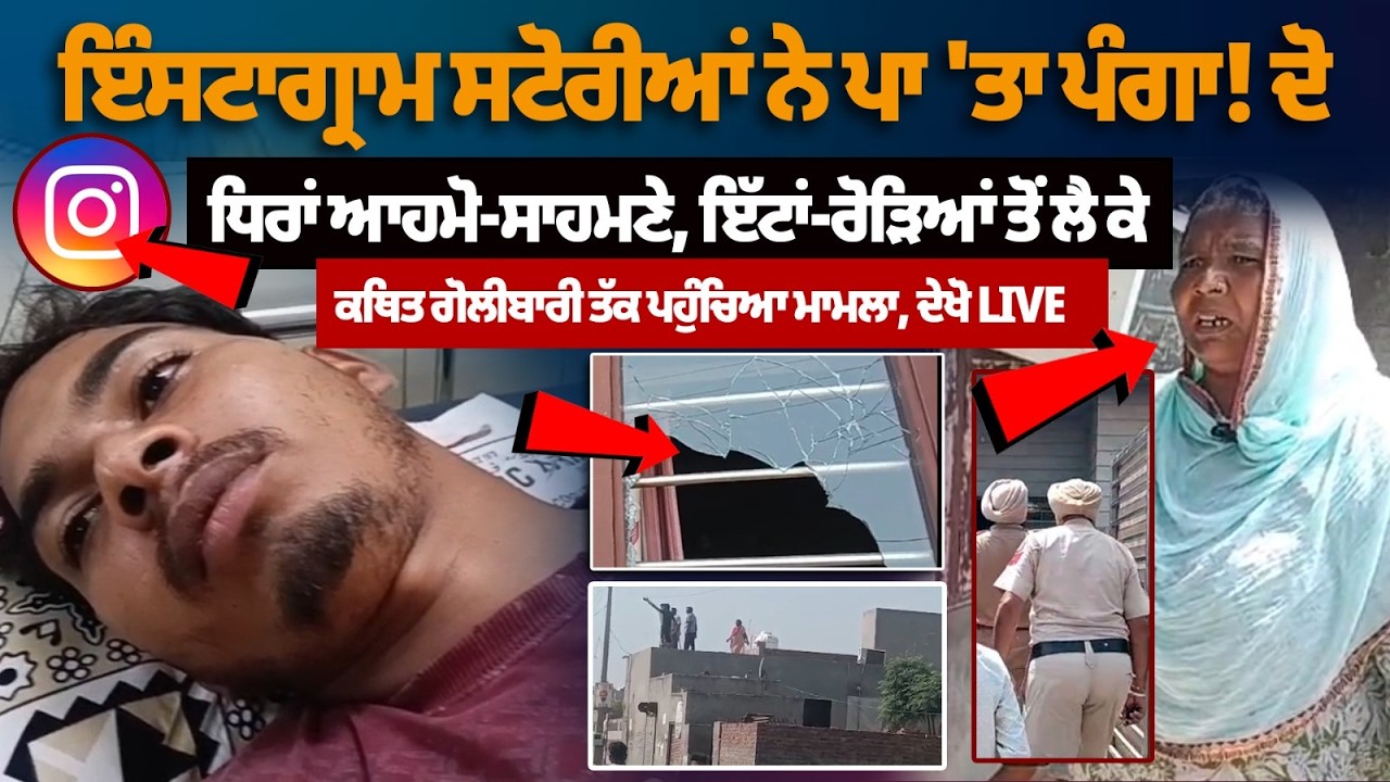 INSTAGRAM STORY ਨੇ ਪਾ 'ਤਾ ਪੰਗਾ! ਦੋ ਧਿਰਾਂ ਆਹਮੋ-ਸਾਹਮਣੇ, ਇੱਟਾਂ-ਰੋੜਿਆਂ ਤੋਂ ਲੈ ਕੇ ਕਥਿਤ ਗੋਲੀਬਾਰੀ ਤੱਕ...