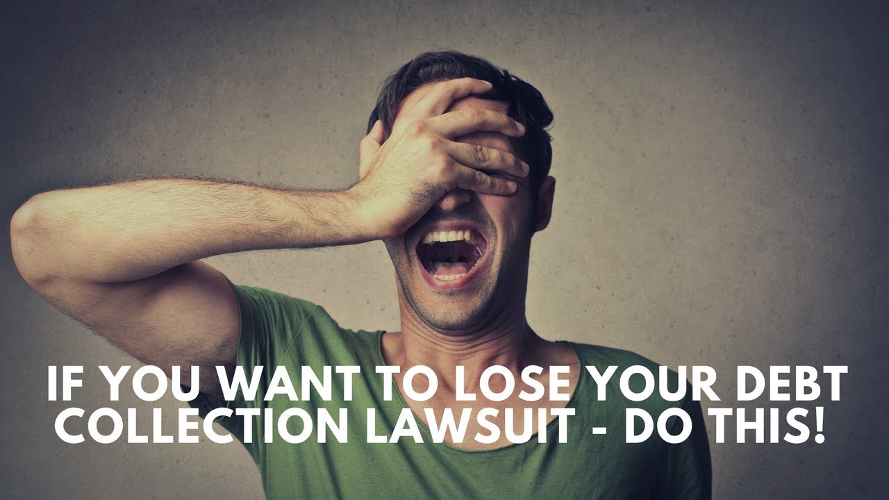 Want to Lose Your Debt Collection Lawsuit - Do This!