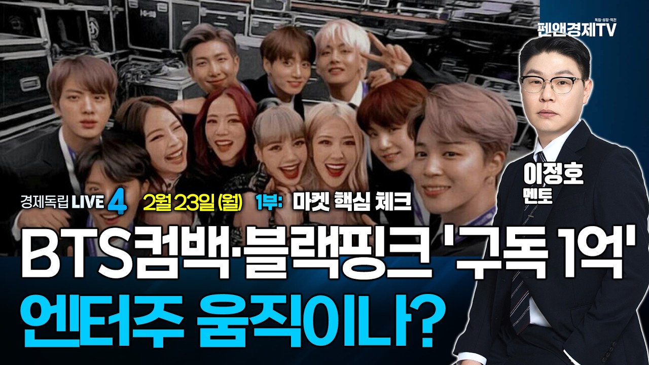 BTS컴백·블랙핑크 '구독1억'...엔터주 움직이나? | 2월 23일 (월) 1부: 마켓 핵심 체크 & 이정호 멘토 | 경제독립4시