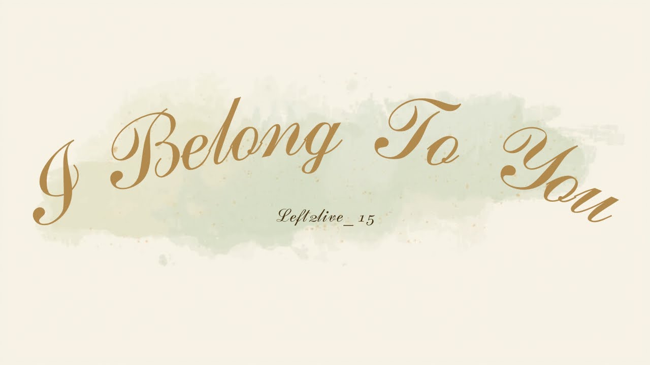 I Belong To You ~Left2live ( Official Video Lyrics)