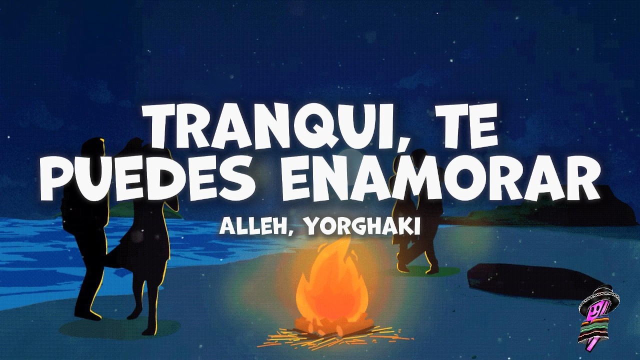 Alleh, Yorghaki - tranqui, te puedes enamorar (Letra)