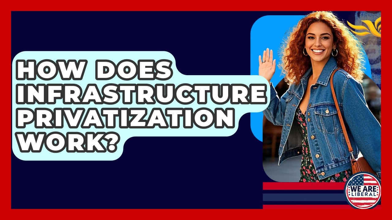 How Does Infrastructure Privatization Work? - We Are Liberal
