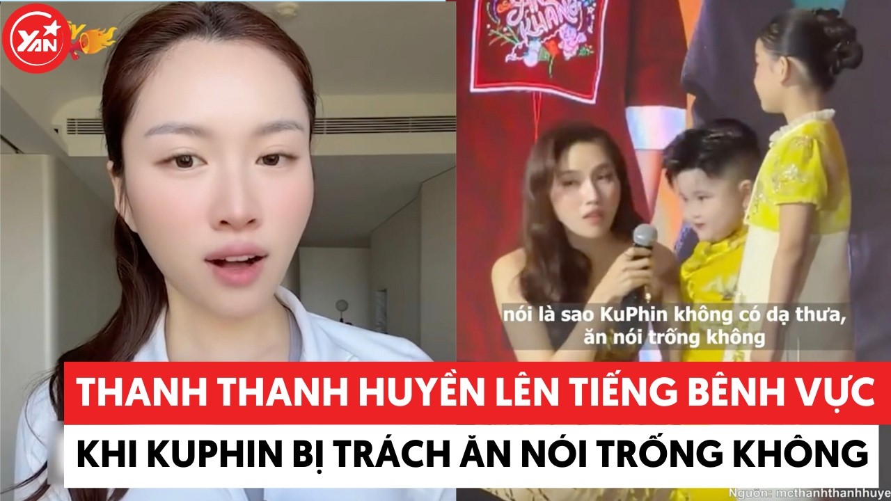 Thanh Thanh Huyền lên tiếng bênh vực khi Kuphin bị trách ăn nói trống không #thanhthanhhuyen