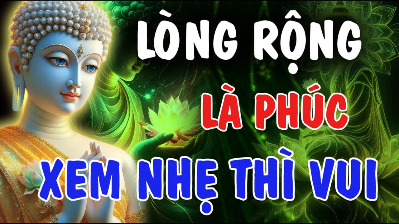 LÒNG RỘNG LÀ PHÚC - XEM NHẸ THÌ VUI, NGHĨ THOÁNG BỚT KHỔ | Phật Từ An Nhiên