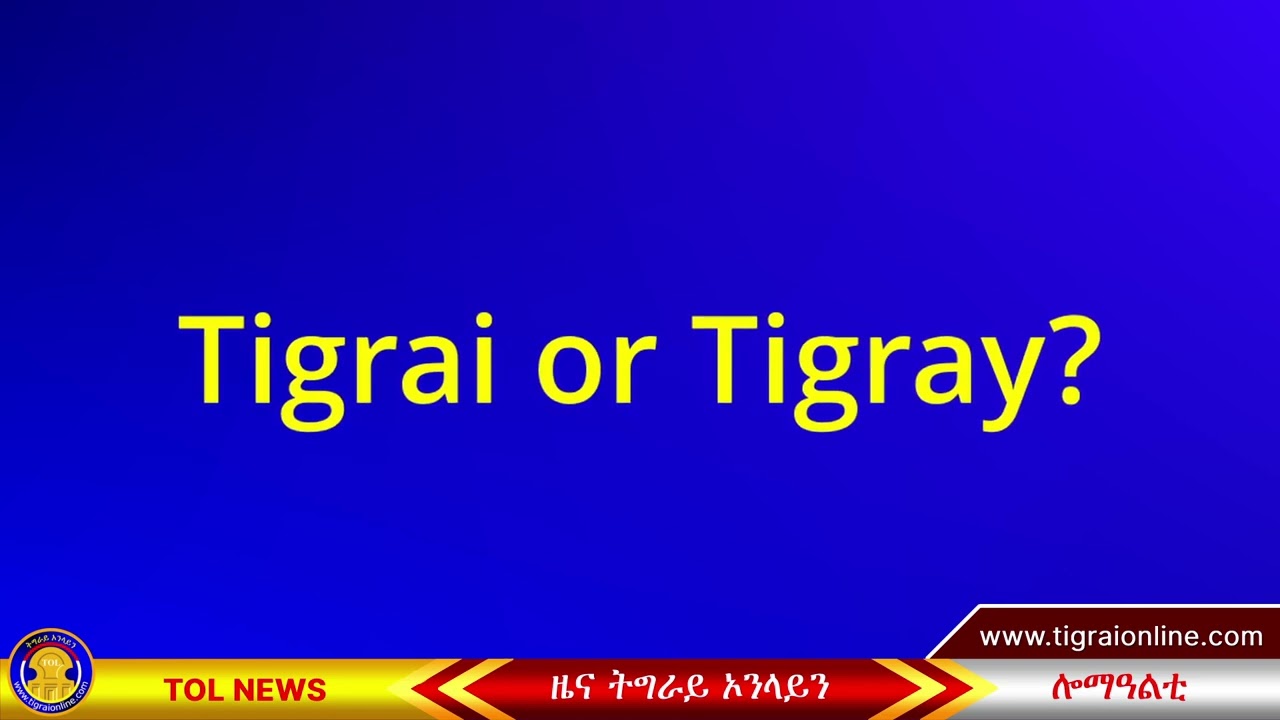 The pronunciation of Tigrai versus Tigray in English | Tigrai Online news today  9-6-2022