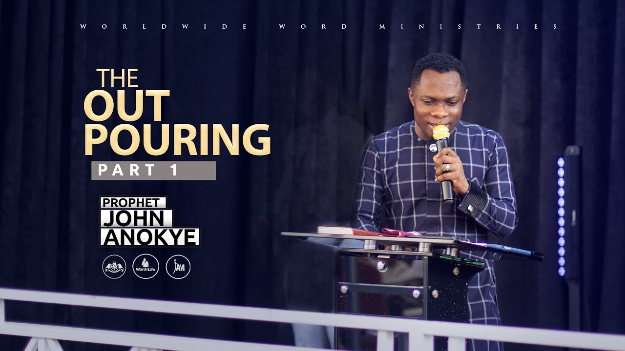 The Outpouring (Part 1) - Prophet John Anokye