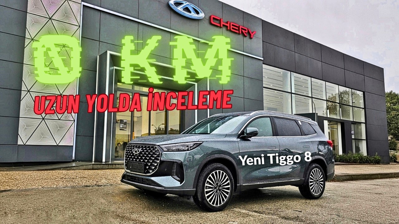 Karşınızda Yeni Chery Tiggo 8 | Bayi Tecrübelerim ve Uzun Yol