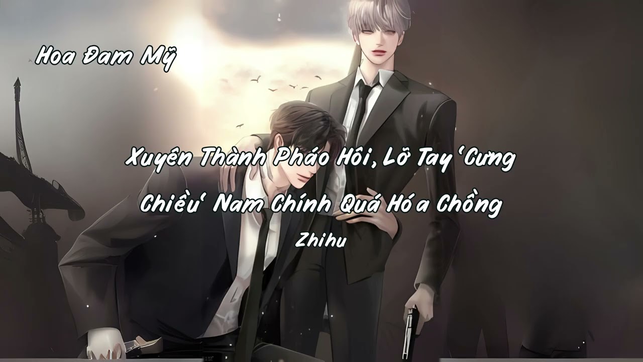 [Full] Xuyên Thành Pháo Hôi, Lỡ Tay 'Cưng Chiều' Nam Chính Quá Hóa Chồng,  truyện đọc đam mỹ audio