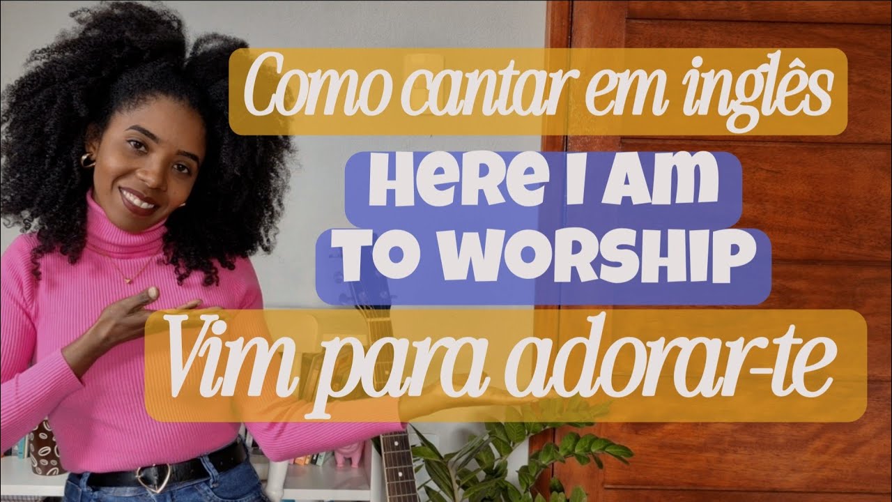 cante e ore em inglês HERE I AM TO WORSHIP (VIM PARA ADORAR-TE)🙏🏾🎙❤️‍🔥