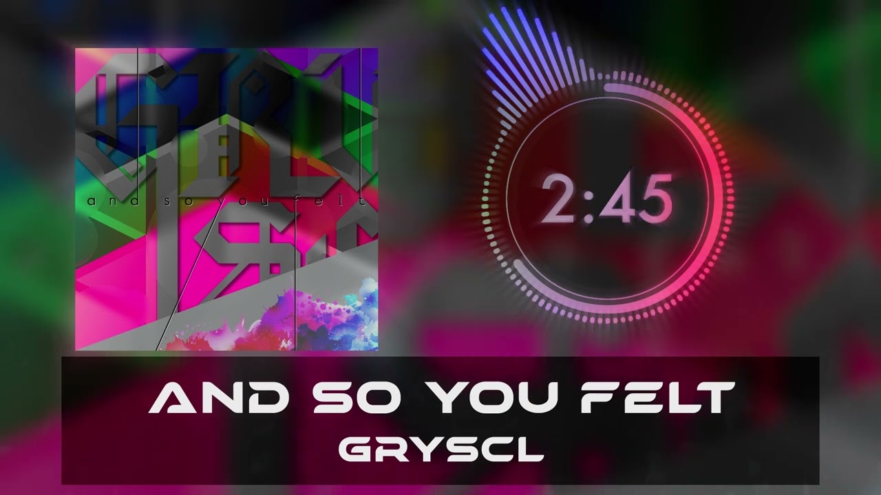 GRYSCL - And So You Felt