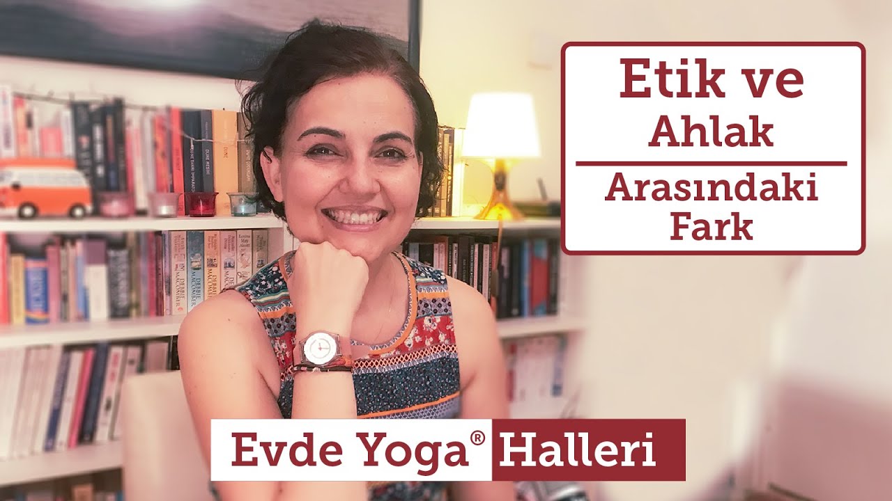13- Etik ve Ahlak Arasındaki Fark Nedir? - Evde Yoga Halleri Yoga Felsefesi - Satsang