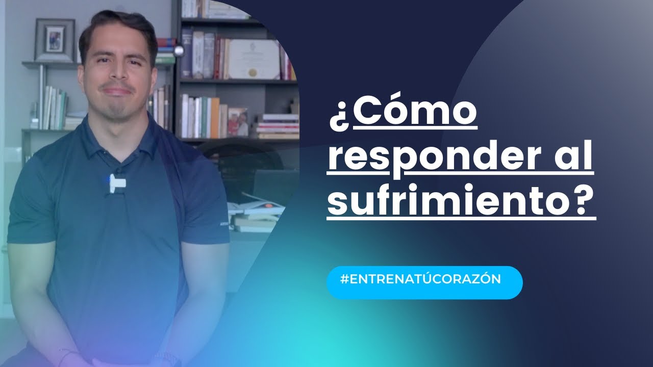 ¿Cómo enfrentar el sufrimiento? | Entrena tú corazón.