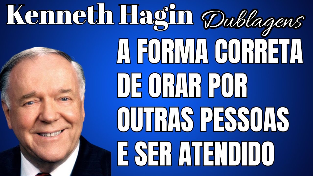 KENNETH HAGIN 🔥🔥🔥 - A FORMA CORRETA DE ORAR POR OUTRAS E SER ATENDIDO. Dublado em Português