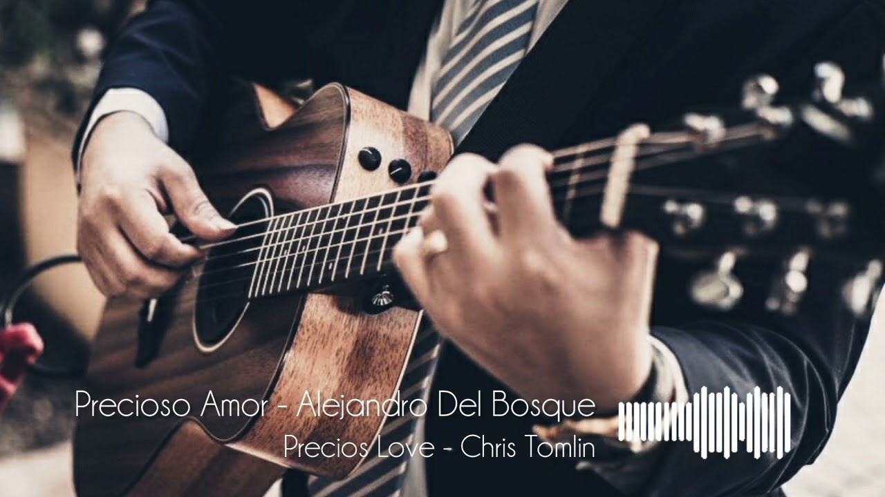 Precioso Amor - Alejandro Del Bosque  |  Precious Love - Chris Tomlin