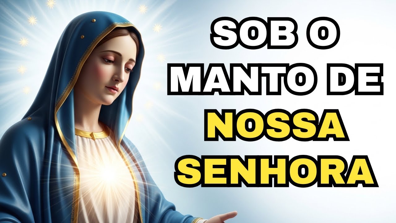 ORAÇÃO PODEROSA DE PROTEÇÃO A NOSSA SENHORA - COLOQUE-SE AGORA SOB O MANTO DA MÃE