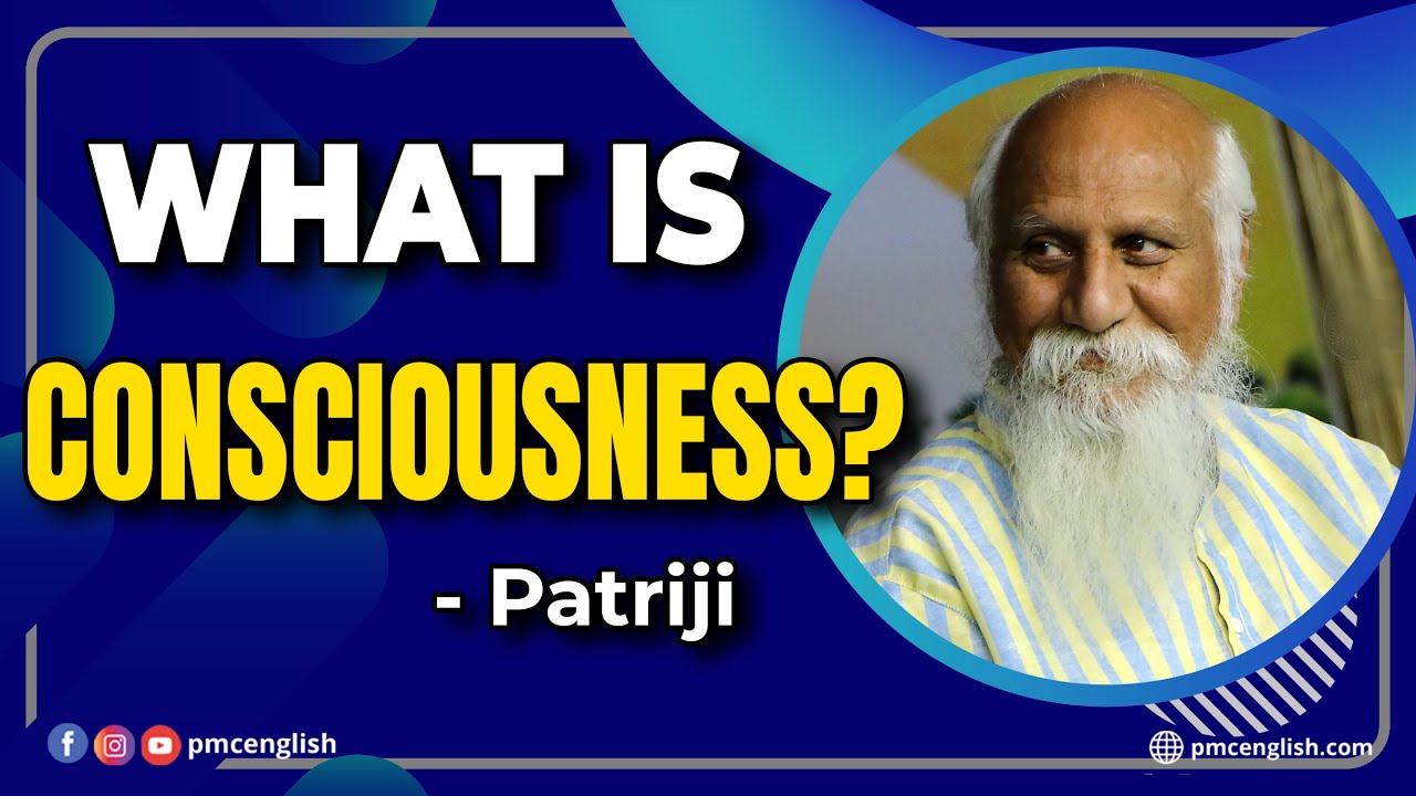 What is Consciousness? | Patriji | PMC English