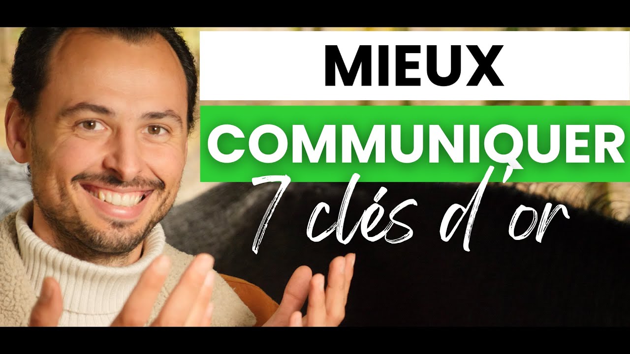 Comment MIEUX COMMUNIQUER & AVOIR UNE BONNE COMMUNICATION avec les autres (Travail, couple..) 7 CLÉS