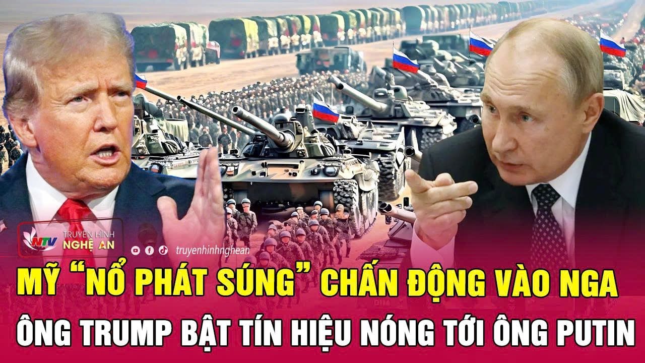 Mỹ “nổ phát súng” chấn động vào Nga; Ông Trump bật tín hiệu nóng tới ông Putin