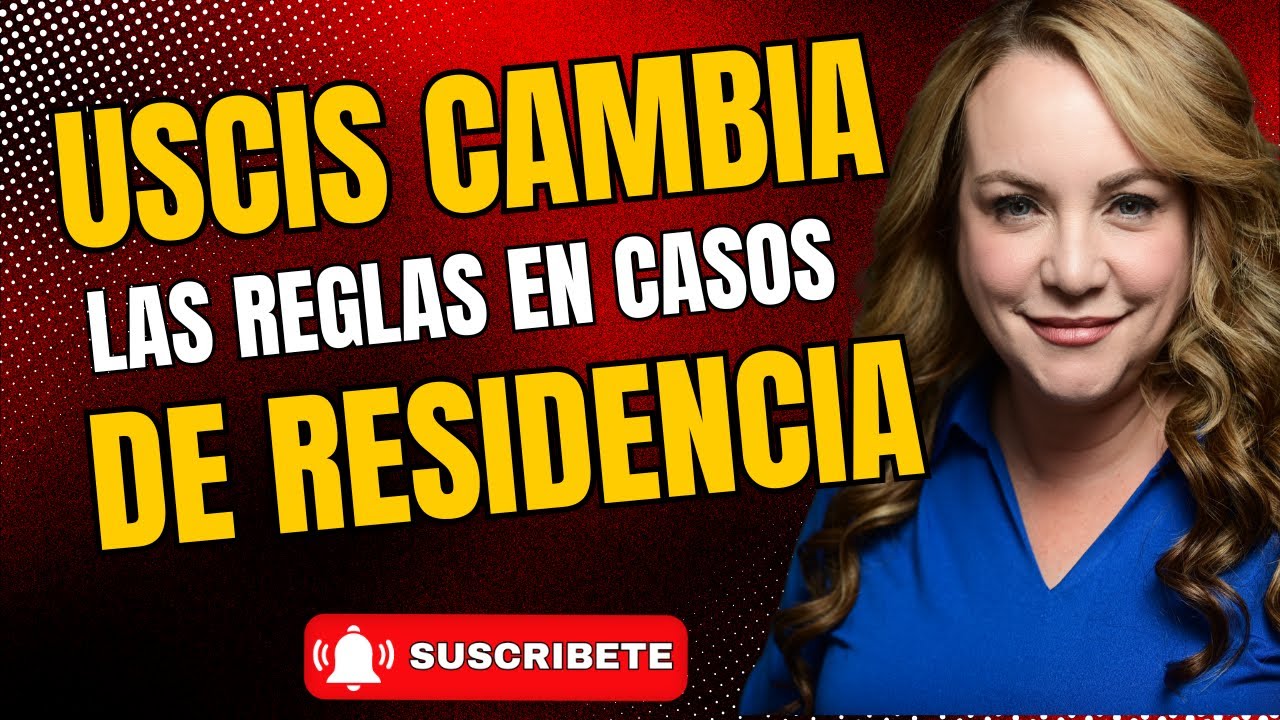 ULTIMA HORA: USCIS CAMBIA LAS REGLAS PARA CASOS DE RESIDENCIA